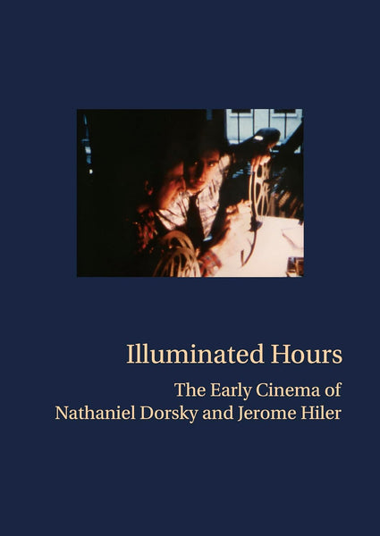 Dorsky, Nathaniel & Hiler, Jerome - Illuminated Hours: The Early Cinema of Nathaniel Dorsky and Jerome Hiler