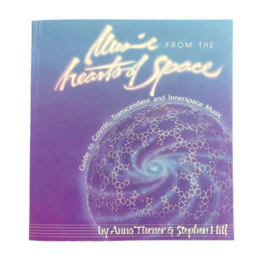 Turner, Anna & Hill, Stephen - Music From The Hearts of Space: Guid to Cosmic, Transcendent and Innerspace Music