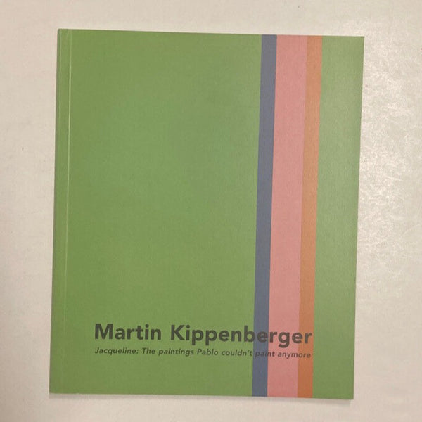 Kippenberger, Martin - Jacqueline: The Paintings Pablo Couldn’t Paint Anymore exhibition catalog