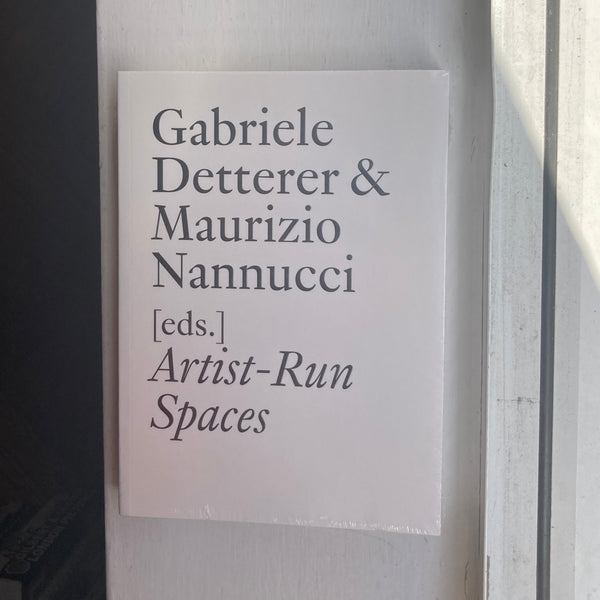 Detterer, Gabrielle & Nannucci, Maurizio - Artist-Run Spaces: Non Profit Collective Organizations in the 1960s & 1970s