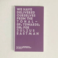 Eastman, Julius - We Have Delivered Ourselves From the Tonal – Of, Towards, On, For Julius Eastman